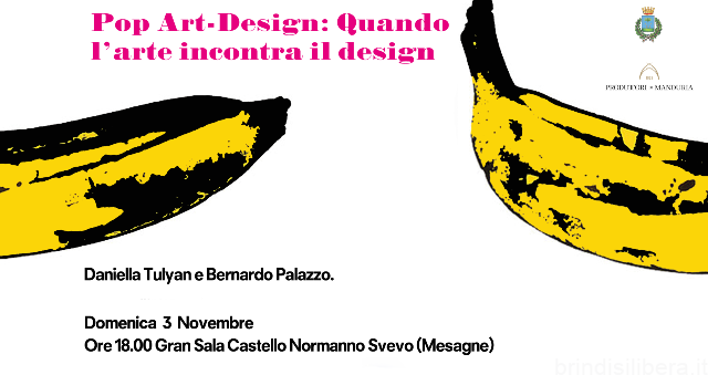 MESAGNE.POP ART-DESIGN: QUANDO L’ARTE INCONTRA IL DESIGN  DOMENICA 3 NOVEMBRE AL CASTELLO NORMANNO SVEVO