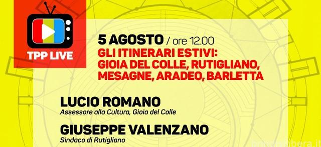 Tpp Live 5 Agosto – Gli itinerari estivi di Gioia del Colle, Rutigliano, Mesagne,Aradeo e Barletta